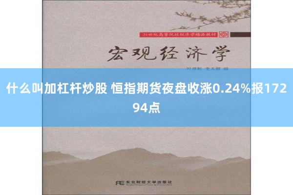 什么叫加杠杆炒股 恒指期货夜盘收涨0.24%报17294点