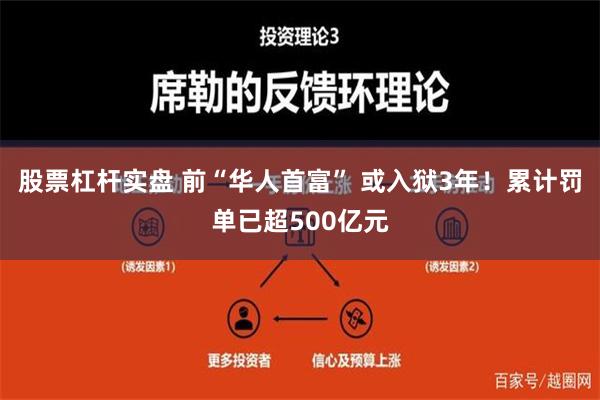 股票杠杆实盘 前“华人首富” 或入狱3年！累计罚单已超500亿元