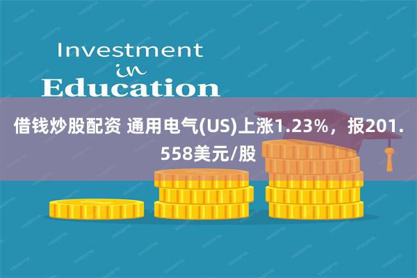 借钱炒股配资 通用电气(US)上涨1.23%，报201.558美元/股