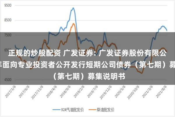 正规的炒股配资 广发证券: 广发证券股份有限公司2025年面向专业投资者公开发行短期公司债券（第七期）募集说明书